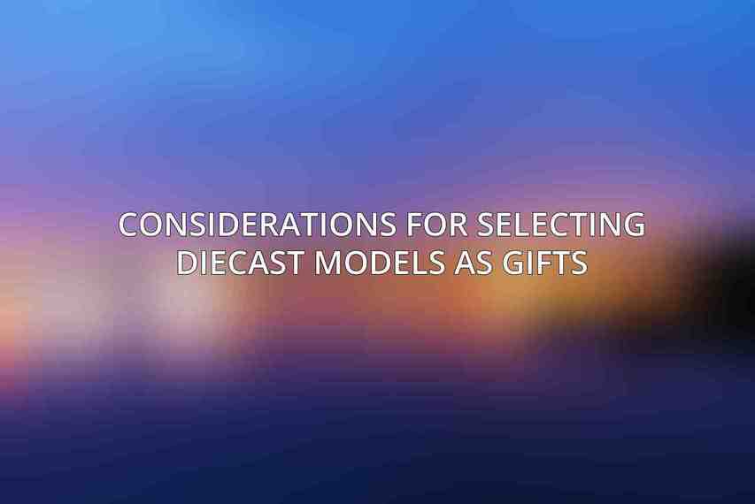 Considerations for Selecting Diecast Models as Gifts