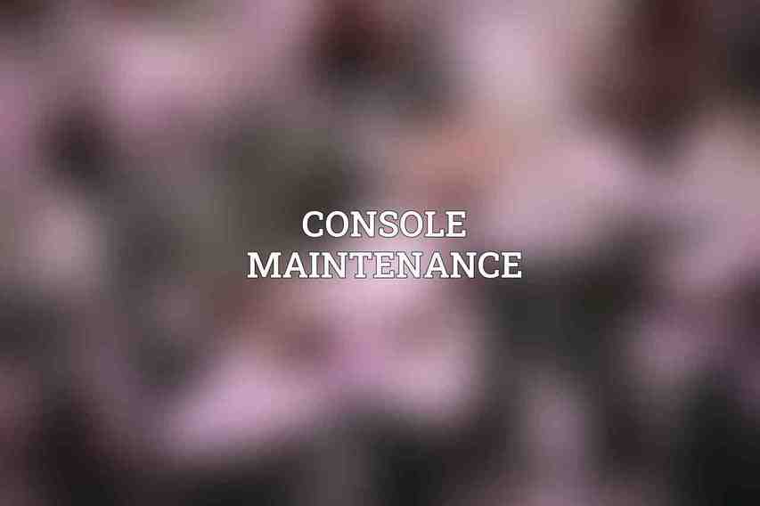 Console Maintenance