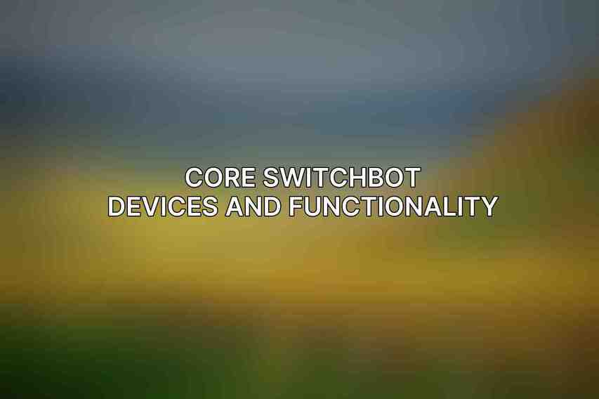 Core SwitchBot Devices and Functionality