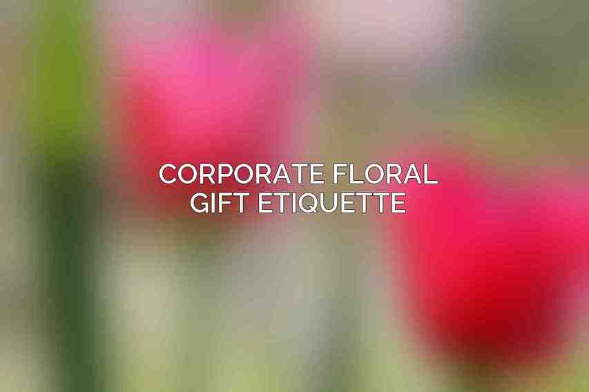 Corporate Floral Gift Etiquette