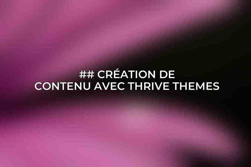 ## Création de contenu avec Thrive Themes