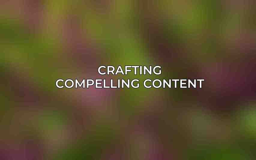 Crafting Compelling Content