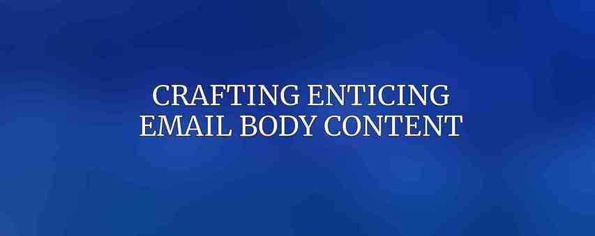 Crafting Enticing Email Body Content