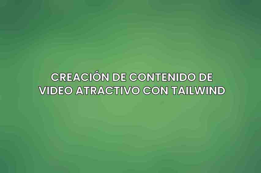 Creación de Contenido de Video Atractivo con Tailwind