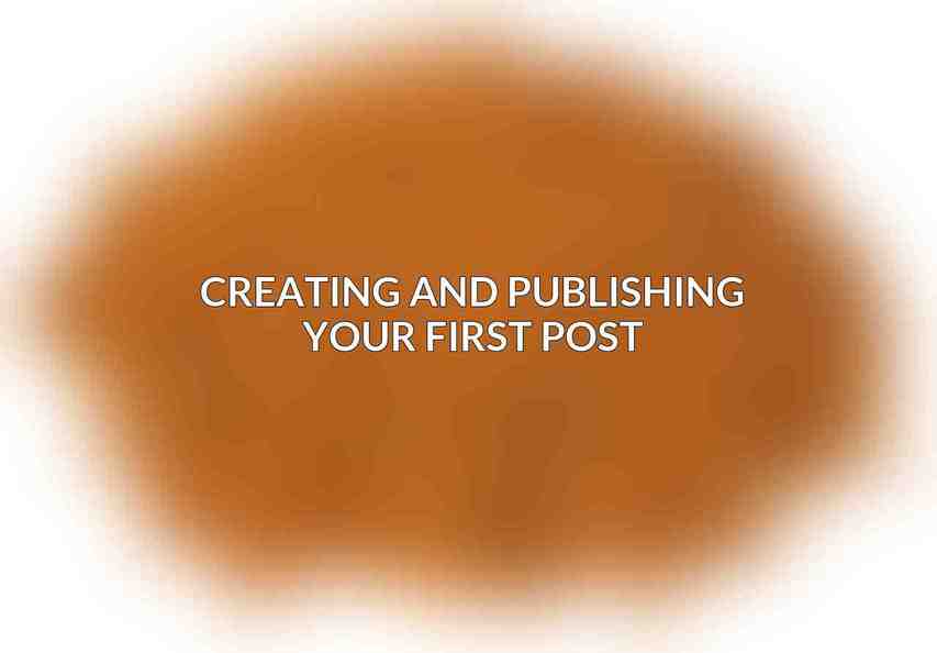 Creating and Publishing Your First Post