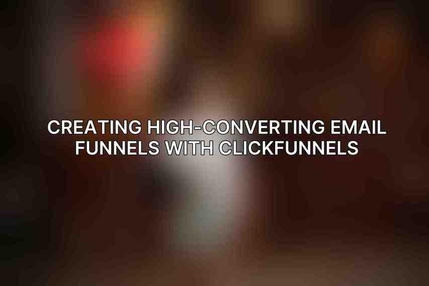 Creating High-Converting Email Funnels with ClickFunnels