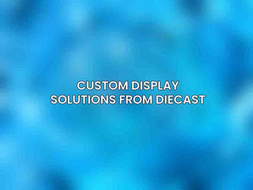 Custom Display Solutions from Diecast