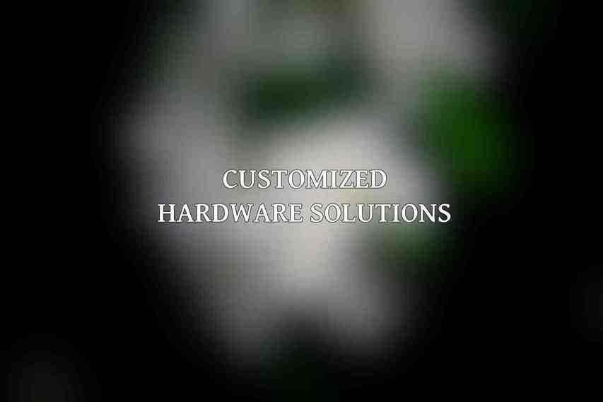 Customized Hardware Solutions