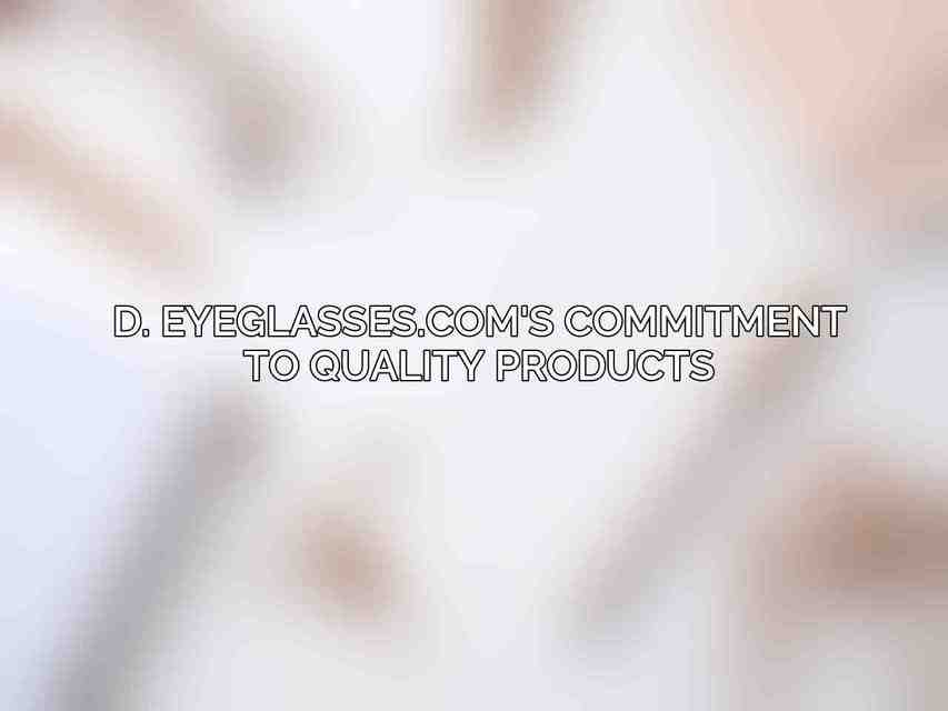 D. Eyeglasses.com's Commitment to Quality Products