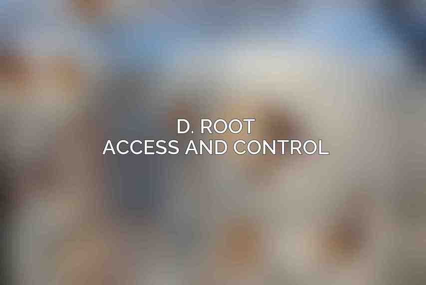D. Root Access and Control