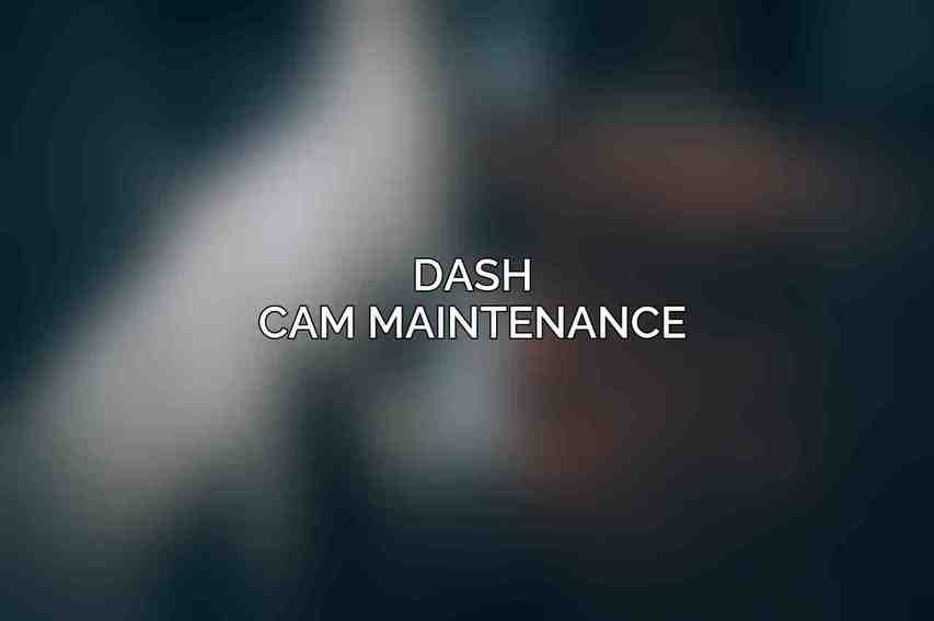 Dash Cam Maintenance