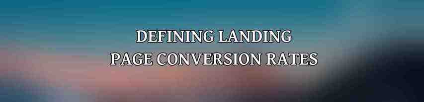Defining Landing Page Conversion Rates
