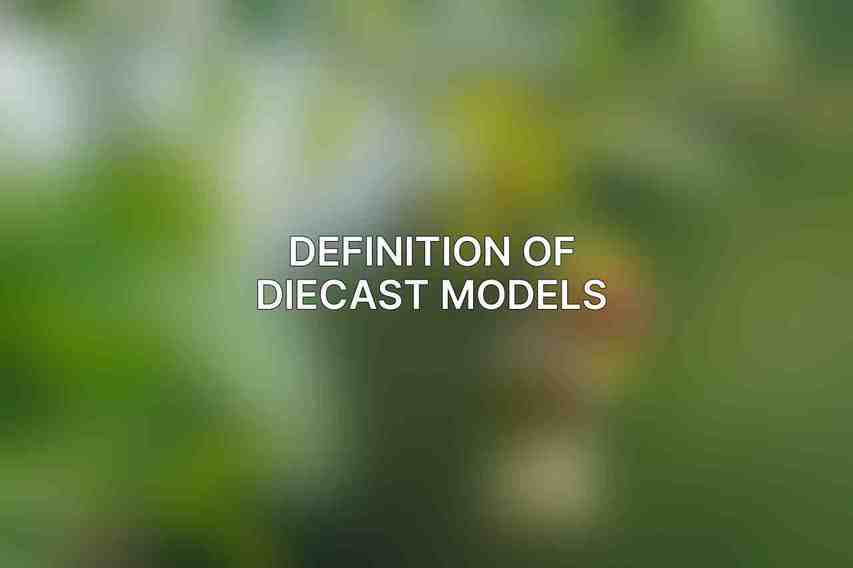 Definition of Diecast Models