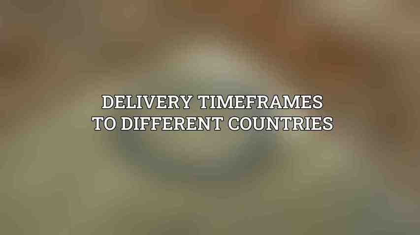 Delivery Timeframes to Different Countries
