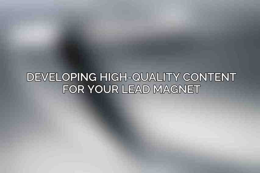 Developing High-Quality Content for Your Lead Magnet