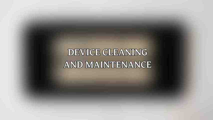 Device Cleaning and Maintenance