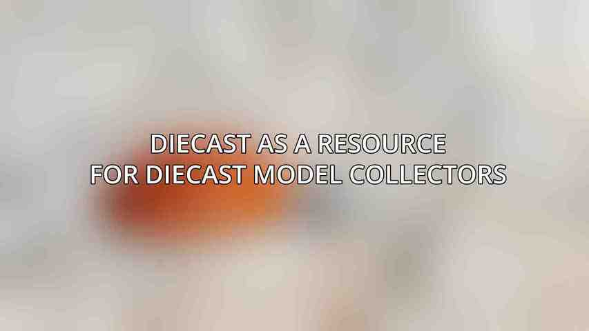 Diecast as a Resource for Diecast Model Collectors
