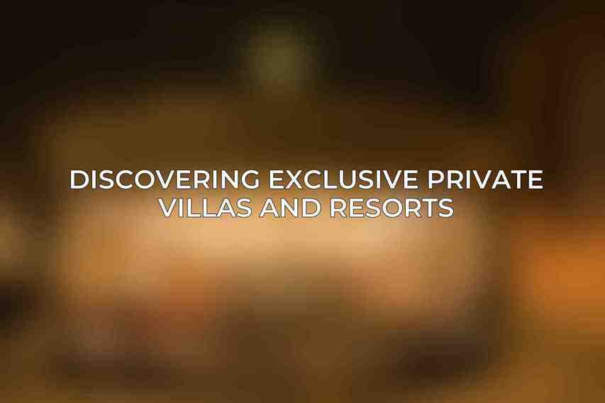 Discovering Exclusive Private Villas and Resorts