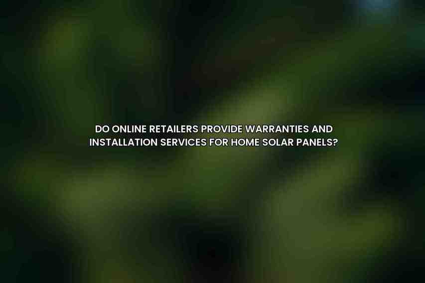 Do online retailers provide warranties and installation services for home solar panels?