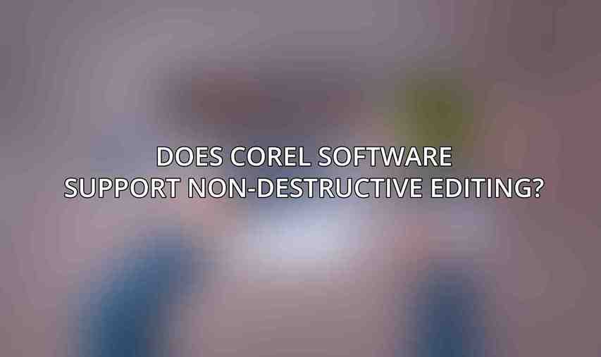 Does Corel software support non-destructive editing?