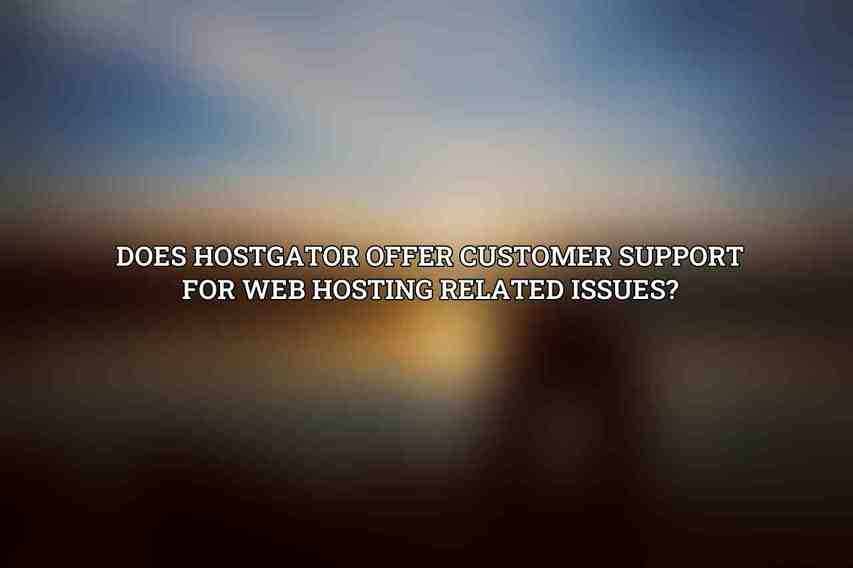 Does HostGator offer customer support for web hosting related issues?