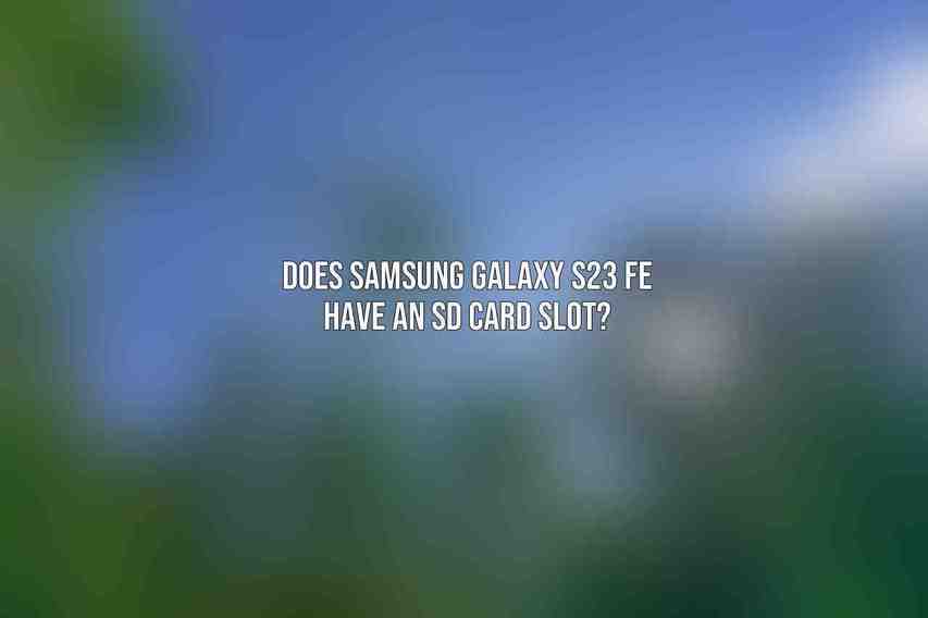 Does Samsung Galaxy S23 FE Have an SD Card Slot?