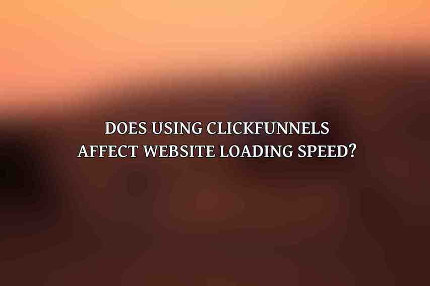 Does using ClickFunnels affect website loading speed?