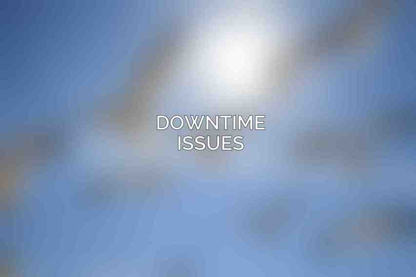 Downtime Issues
