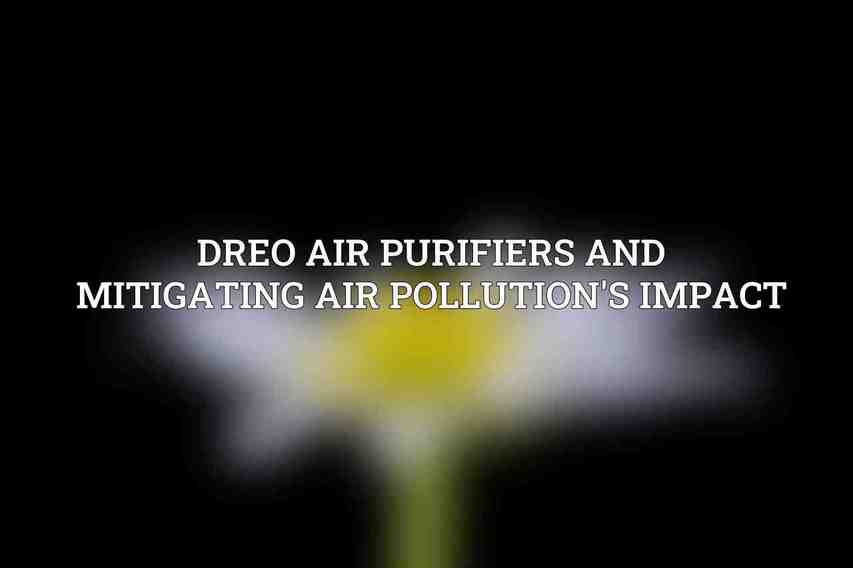 Dreo Air Purifiers and Mitigating Air Pollution's Impact