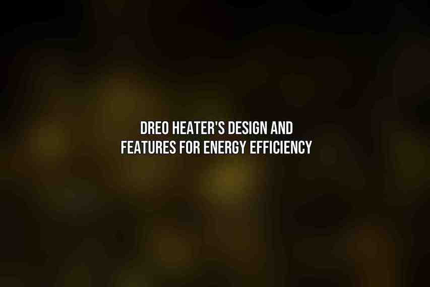 Dreo Heater's Design and Features for Energy Efficiency