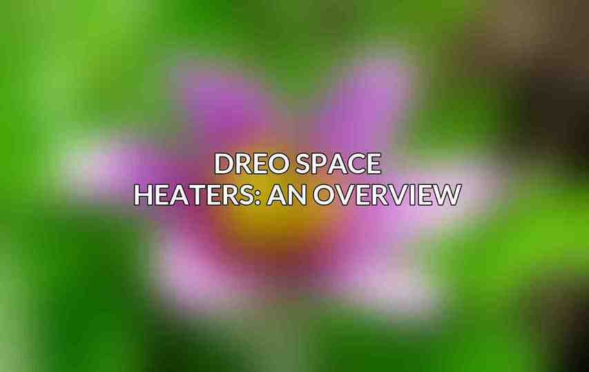 Dreo Space Heaters: An Overview
