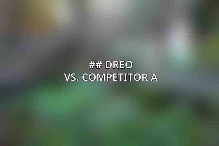 ## Dreo vs. Competitor A