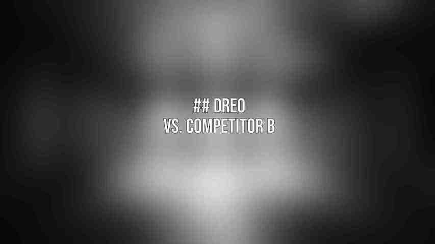 ## Dreo vs. Competitor B
