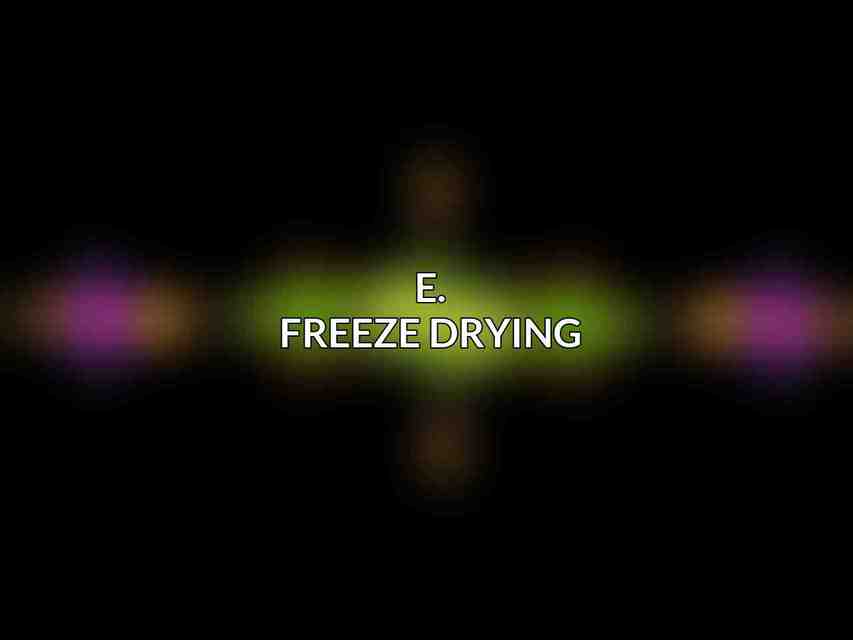 E. Freeze Drying