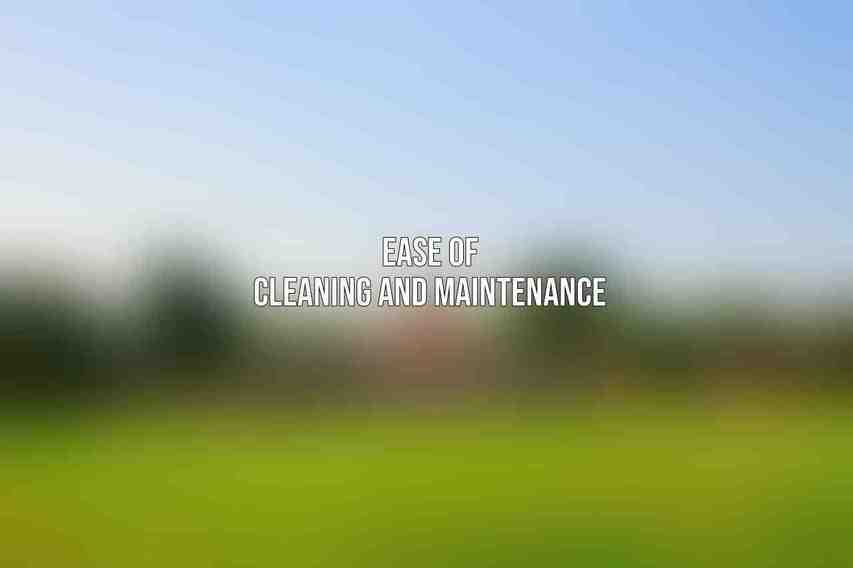 Ease of Cleaning and Maintenance