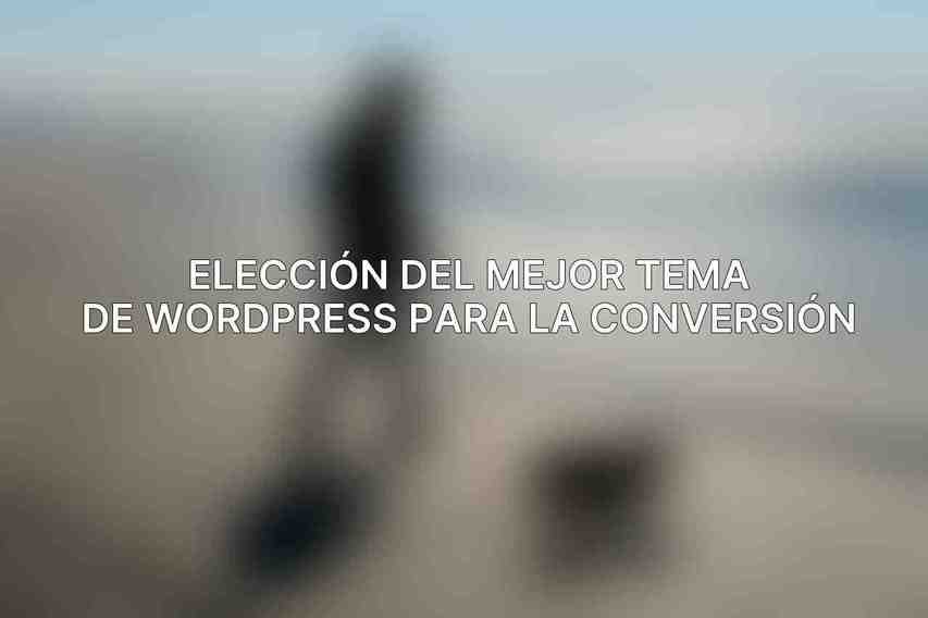 Elección del Mejor Tema de WordPress para la Conversión