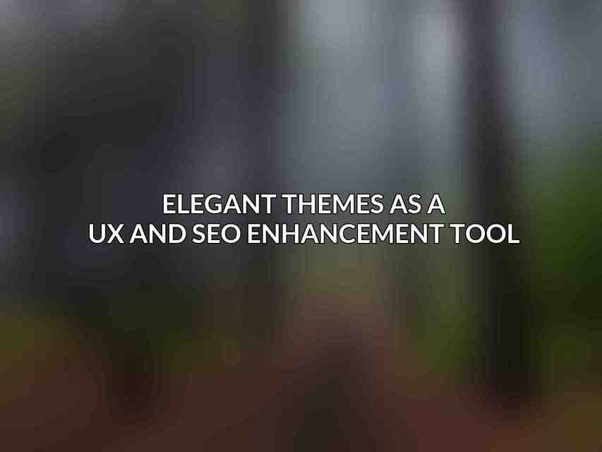 Elegant Themes as a UX and SEO Enhancement Tool
