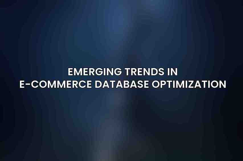 Emerging Trends in E-commerce Database Optimization