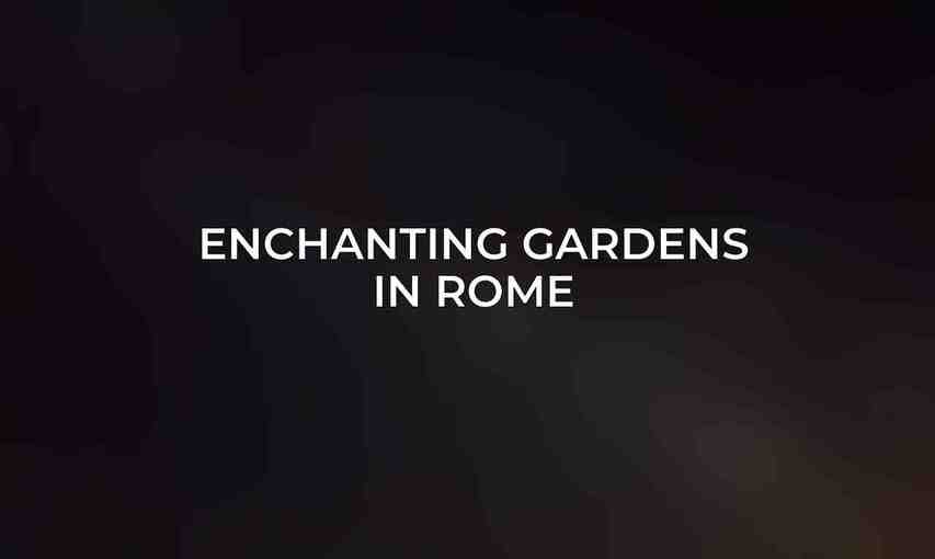 Enchanting Gardens in Rome