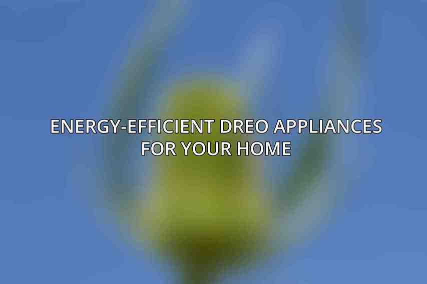 Energy-Efficient Dreo Appliances for Your Home