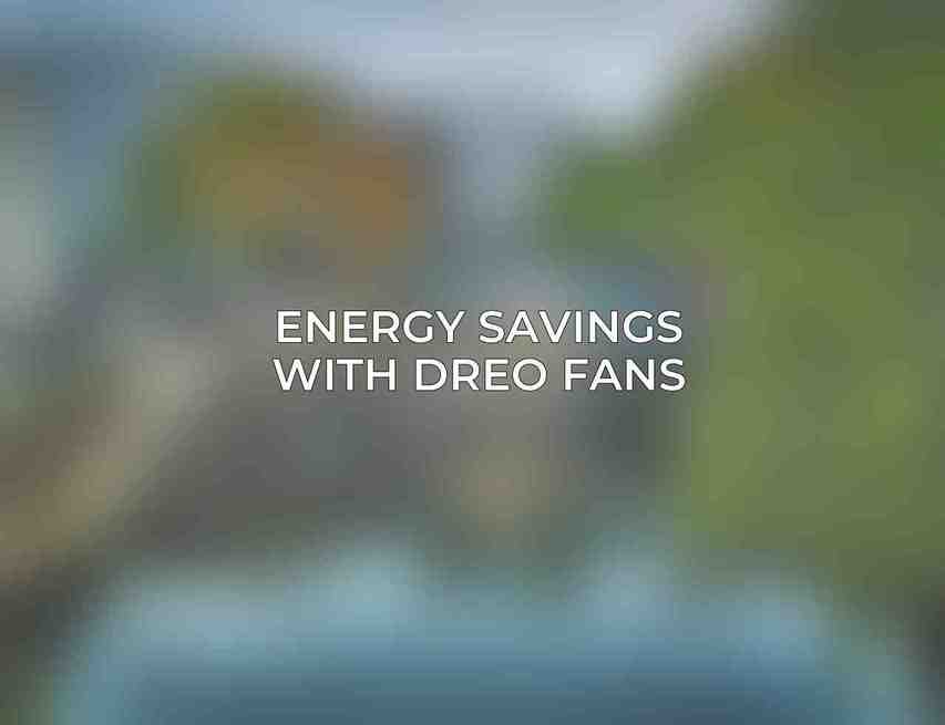 Energy Savings with Dreo Fans