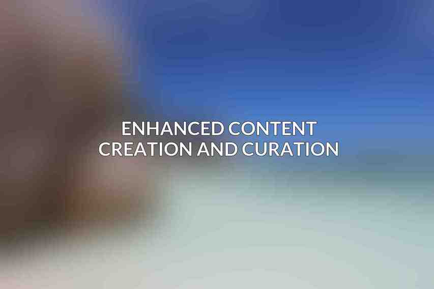 Enhanced Content Creation and Curation