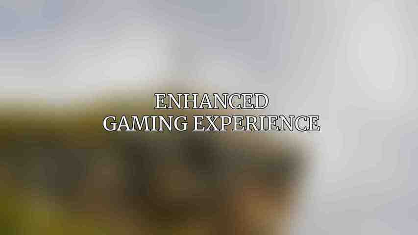 Enhanced Gaming Experience