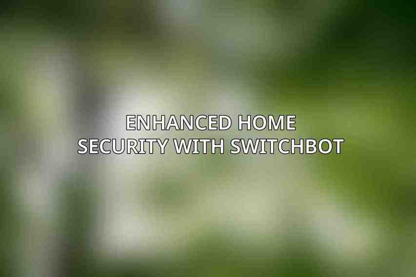 Enhanced Home Security with SwitchBot