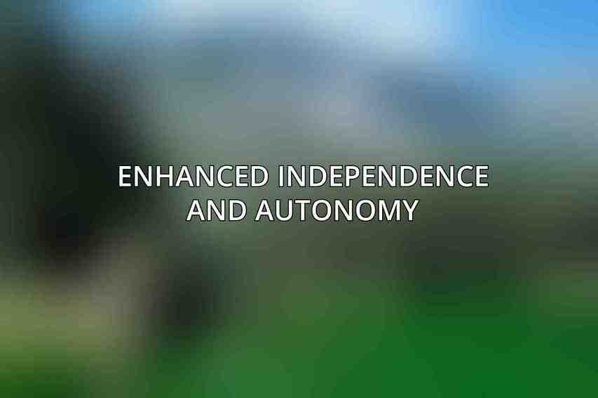 Enhanced Independence and Autonomy