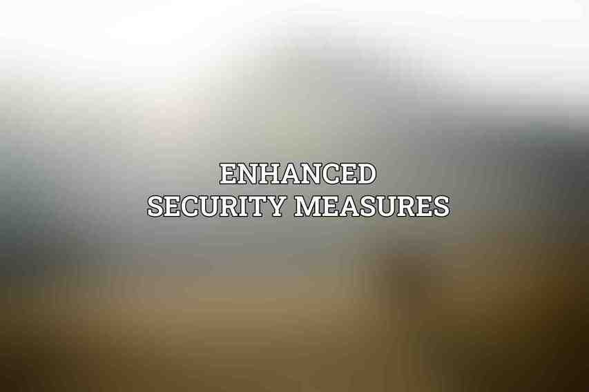 Enhanced Security Measures
