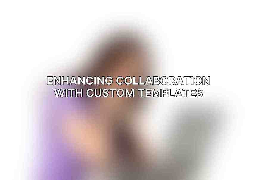 Enhancing Collaboration with Custom Templates