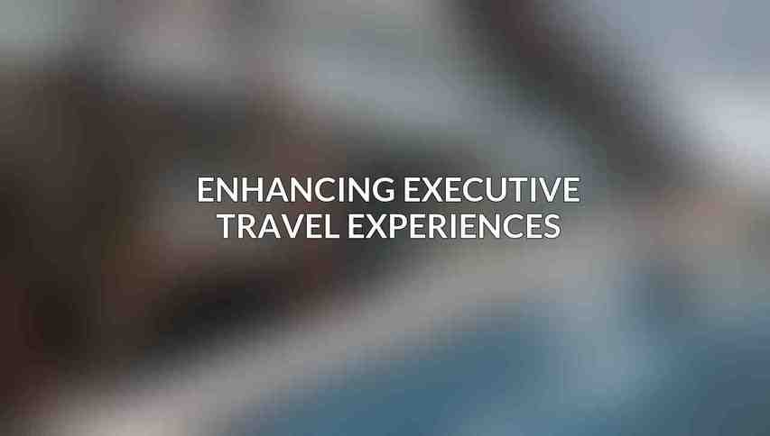 Enhancing Executive Travel Experiences