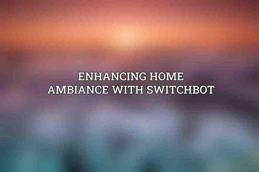 Enhancing Home Ambiance with SwitchBot