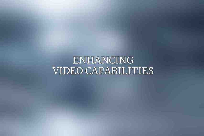 Enhancing Video Capabilities